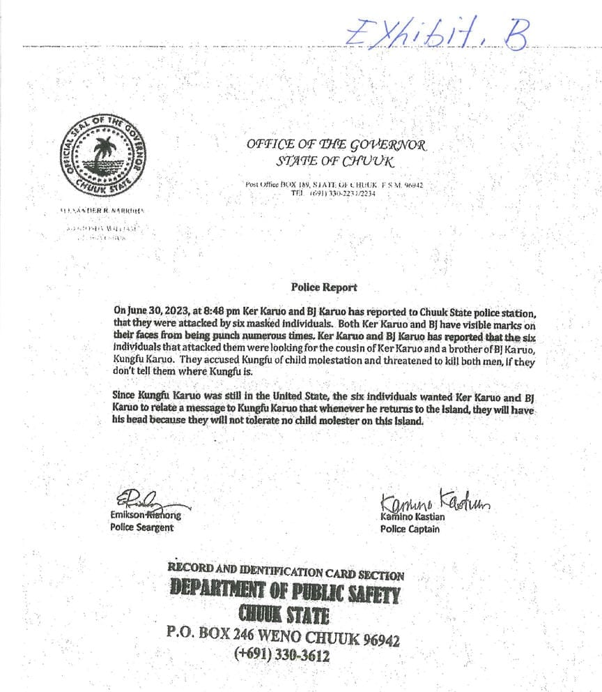 An official police report from the Office of the Governor of Chuuk State in the Federated States of Micronesia which details a report of members of Kungfu Karuo’s family being attacked by men looking for Karuo.